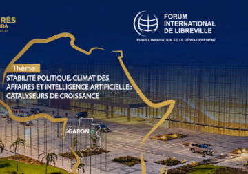 Gabon : Forum international de Libreville pour l’innovation et le développement, un nouveau rendez-vous stratégique.